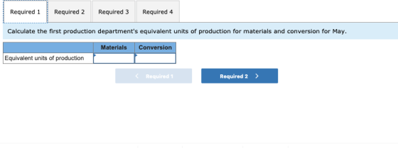 Required 1 Required 2 Required 3 Required 4 Calculate the first production departments equivalent units of production for ma