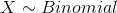 X~ Binomial