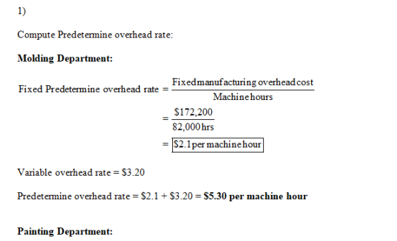 Compute Predetermine overhead rate: Molding Department: Fixedmanufacturing overhead cost Fixed Predetermine overhead rate = =