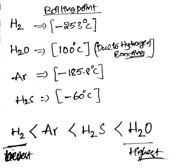 I Bolling point H2 =(-253°C] H20 => [100c] foreet dolore . Ar = [-185.8°c Hes a) [-60c H₂ < Ar <H₂S <H₂O trievest Highest