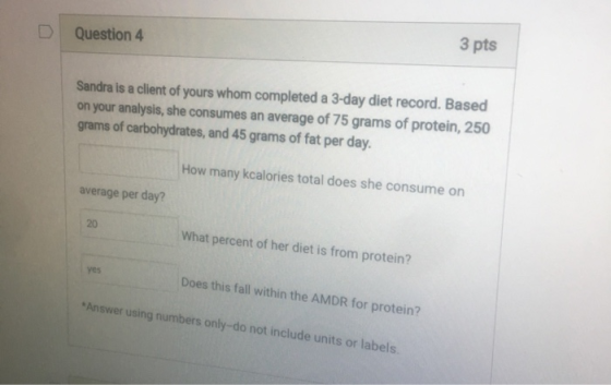 3 pts Question 4 Sandra is a client of yours whom completed a 3-day diet record. Based on your analysis, she consumes an aver