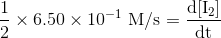 \mathrm{\frac{1}{2}\times 6.50\times 10^{-1}\ M/s=\frac{\mathrm{d} [I_{2}]}{\mathrm{d} t}}