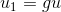 u_1=gu