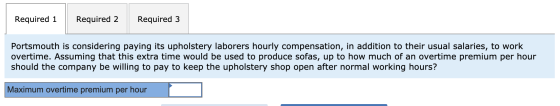 Required 1 Required 2 Required 3 Portsmouth is considering paying its upholstery laborers hourly compensation, in addition to
