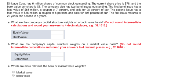 Dinklage Corp. has 6 million shares of common stock outstanding. The current share price is $78, and the book value per share