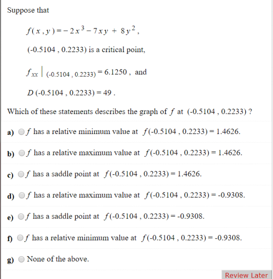 Suppose that f(x,y)=-2x3 - 7 xy + 8y2, (-0.5104, 0.2233) is a critical point, 1 xx l (-0.5104.0.2233) = 6.1250, and D(-0.5104