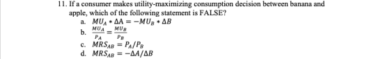 11. If a consumer makes utility-maximizing consumption decision between banana and apple, which of the following statement is
