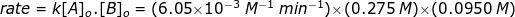 rate = k[A]o.[B]. (6.05x10-3 M- min-1)x (0.275 M)x (0.0950 M) %3D