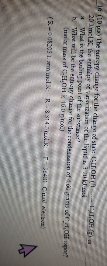 16. (10 pts) The entropy change for the change of state C,H-OH (1) ------- CHOH (2) is 20 J/mol.K, the enthalpy of vaporizati