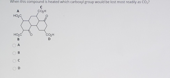 When this compound is heated which carboxyl group would be lost most readily as CO2? с А СОН НОС НОС B СОН D А B с D