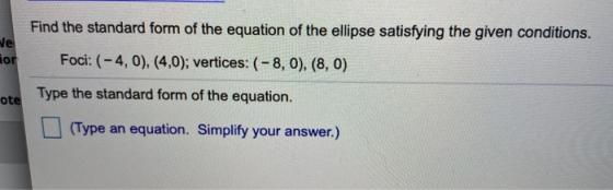 Find the standard form of the equation of the ellipse satisfying the given conditions. We hor Foci: (-4,0), (4,0); vertices: