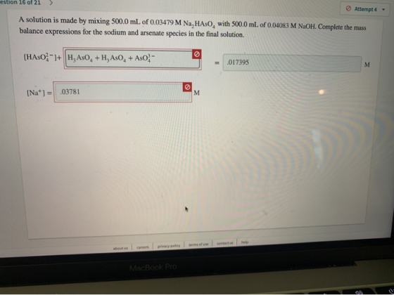 estion 16 of 21 > Attempt 4 - A solution is made by mixing 500.0 mL of 0.03479 M Na, HAso, with 500.0 mL of 0.04083 M NaOH. C