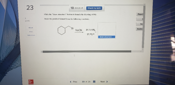 23 10 attempts left Check my work Click the draw structure button to launch the drawing utility. Report Draw the product fo