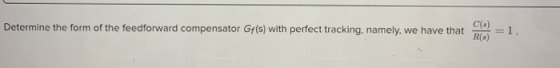 Determine the form of the feedforward compensator Gr(s) with perfect tracking, namely, we have that