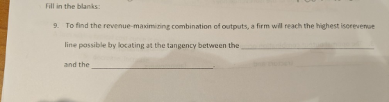 Fill in the blanks: 9. To find the revenue-maximizing combination of outputs, a firm will reach the highest isorevenue line p