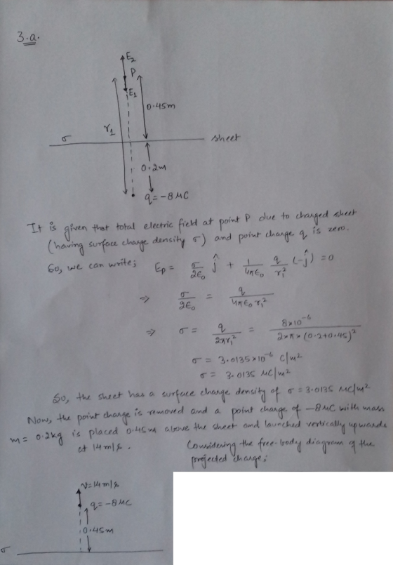 a. E2. 0.45m) iven that tohal electic field at point P olue to changed aheuh (having surface char density 5) and point daAde So, we con write; s zero, ·ウ geo 810 タ σ= (20ug) éo, the shut has a surface charle dersi勺牛Ơ:3.013S Md.- i amorud and a point change fnC vilth man mE02 placed olv rove tr est nd launchad vertical