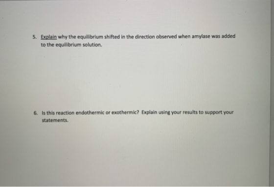5. Explain why the equilibrium shifted in the direction observed when amylase was added to the equilibrium solution. 6. Is th