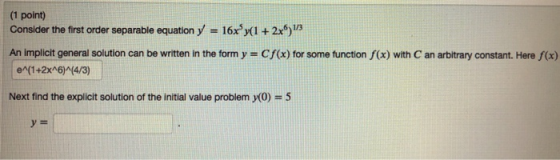 (1 point) Consider the first order separable equation y = 16xy(1+2x51/3 An Implicit general solution can be written in the fo