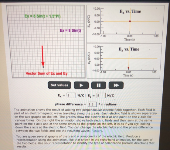 10.00 Ex vs. Time Ey = 8 Sin(t + 1.5*P1) 5.00 Ex (N/C) Z 0.00 -5.00 Ex = 8 Sin(t) - 10.00 - 1.00 0.00 1.00 Time (s) 10.00 Ey