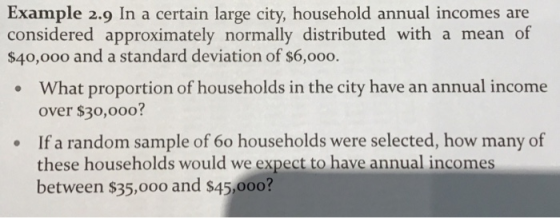 Example 2.9 In a certain large city, household annual incomes are considered approximately normally distributed with a mean o