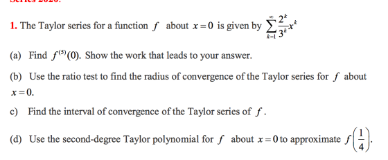 2 1. The Taylor series for a function f about x =0 is given by k=1 Ikitt (a) Find f()(). Show the work that leads to your an