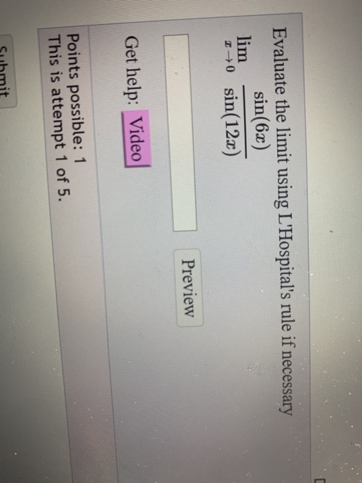 Evaluate the limit using LHospitals rule if necessary sin(6x) lim 1+0 sin(12.) Preview Get help: Video Points possible: 1 T