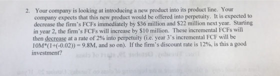 2. Your company is looking at introducing a new product into its product line. Your company expects that this new product wou
