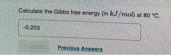 Calculate the Gibbs free energy (in kJ/mol) at 80 °C. Calculator -0.203 Previous Answers
