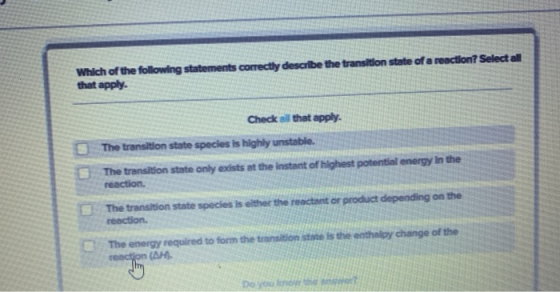 Which of the following statements correctly describe the transition state of a reaction? Select all that apply. Check all tha