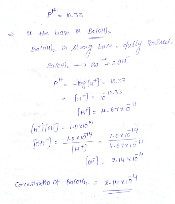 pH = 10.33 =) -10.33 Pf the base 88 BalOH) - Batoh), is strong bare. Jully promised, Ba(OH), Ba²+ 2OH. pH -10964+] = 10.33 »