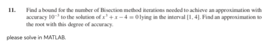 11. Find a bound for the number of Bisection method iterations needed to achieve an approximation with accuracy 10-3 to the s