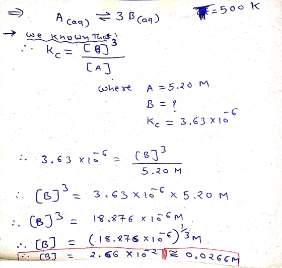 = 500k > Acaq ₃ 3 B (aq) → we known that a ... KETBJP . CA] Where A = 5.20m B = Kc = 3.63 x 10 5.20M [B]3= 3.63x109x5.20m (B]