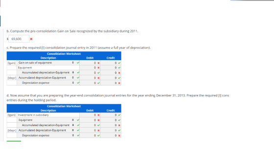 b. Compute the pre-consolidation Gain on Sale recognized by the subsidiary during 2011. $ 69,600 c. Prepare the required [l]