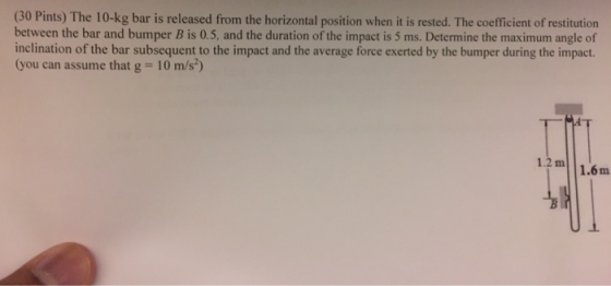 (30 Pints) The 10-kg bar is released from the horizontal position when it is rested. The coefficient of restitution between t