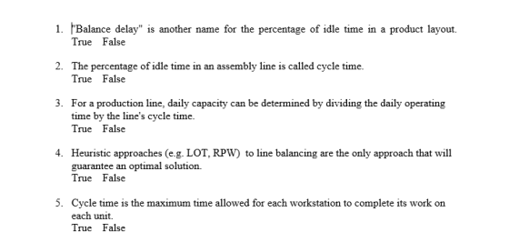1. Balance delay is another name for the percentage of idle time in a product layout. True False 2. The percentage of idle t