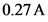0.27 A
