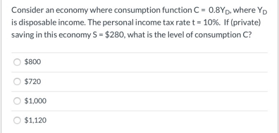 Consider an economy where consumption function C = 0.8Yp, where Yo is disposable income. The personal income tax rate t = 10%