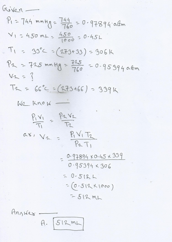 72.5 Given - P = 744 mmHg = 744 = 0.9894 atm - Vi = 450 mL = 45000 20-45h Ti = 33°C = (273+33) = 306k P2 = 725 mm Hg = 4 1 0