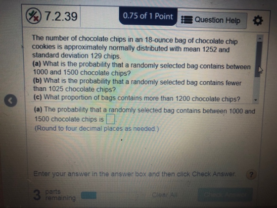 7.2.39 0.75 of 1 Point Question Help The number of chocolate chips in an 18-ounce bag of chocolate chip cookies is approximat