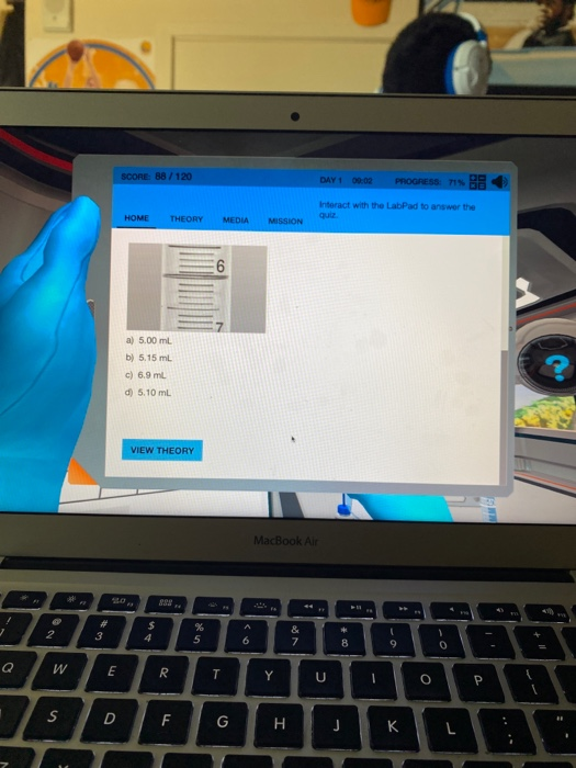 SCORE 88/120 DAY 1 00:02 PROGRESS IS BE Interact with the LabPad to answer the que HOME THEORY MEDIA MISSION 6 a) 5.00 mL b)