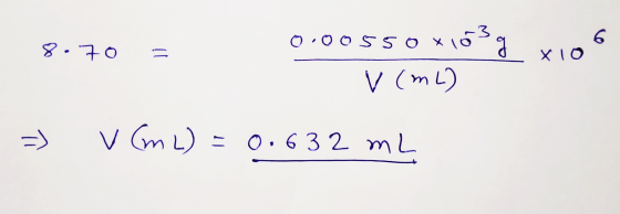 8.70 0.00550 x = X10 0.00550 x163 g xion V (mL) v Cm L) = 0.632 mL =)
