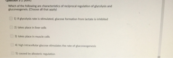 Which of the following are characteristics of reciprocal regulation of glycolysis and gluconeogeneis. (Choose all that apply)