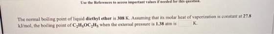 Use the References to access important values if needed for this question. The normal boiling point of liquid diethyl ether i