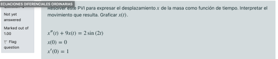 ECUACIONES DIFERENCIALES ORDINARIAS YUVJUUN Resolver este PVI para expresar el desplazamiento x de la masa como función de ti
