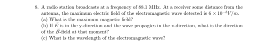 8. A radio station broadcasts at a frequency of 88.1 MHz. At a receiver some distance from the antenna, the maximum electric