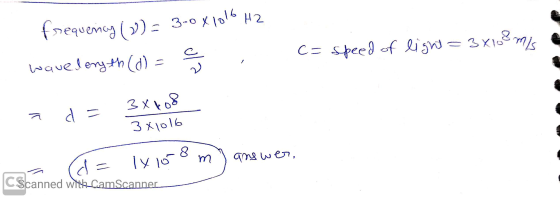 frequency (2) = 3.0x1016 HZ wavelength (d) = . = speed of light = 3x108 mis e ad=34608 3x1016 a d = 1x108 m) answer, CScanned