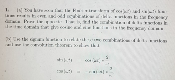 1. (a) You have seen that the Fourier transform of cos(wt) and sin(wt) func- tions results in even and odd combinations of de