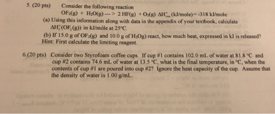 5. (20 pts) Consider the following reaction OF2(g) + H2O(g) ---> 2 HF(g) + O2(g) AH.(kJ/mole) -318 kJ/mole (a) Using this inf