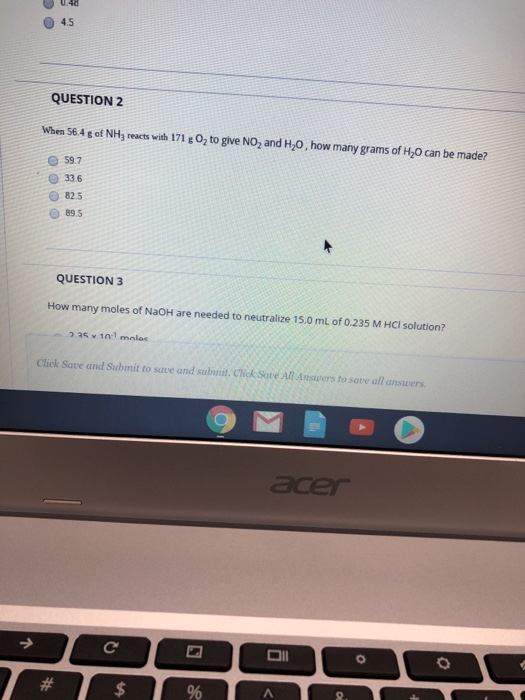 OC QUESTION 2 When 56.4 g of NH3 reacts with 171 O, to give NO, and H,0, how many grams of H2O can be made? 59.7 33.6 895 QUE