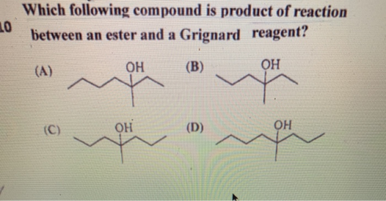 LO Which following compound is product of reaction between an ester and a Grignard reagent? OH (B) OH (C) OH (D) OH